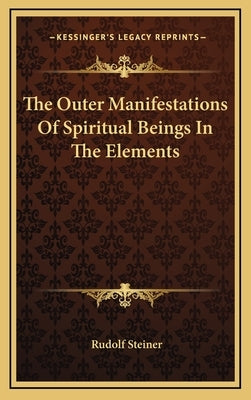 The Outer Manifestations Of Spiritual Beings In The Elements by Steiner, Rudolf