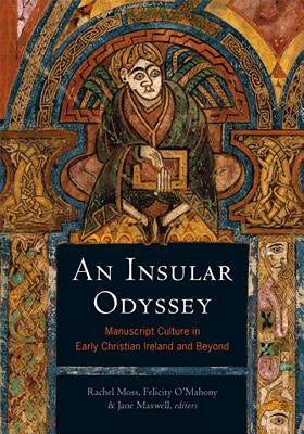 An Insular Odyssey: Manuscript Culture in Early Christian Ireland and Beyond by Moss, Rachel