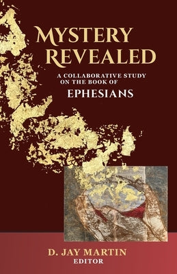 Mystery Revealed: A Collaborative Study on the Book of Ephesians by Martin, D. Jay