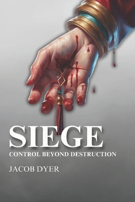 Siege: Control Beyond Destruction by Dyer, Jacob Thomas