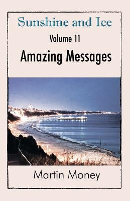 Sunshine and Ice Volume 11: Amazing Messages by Money, Martin