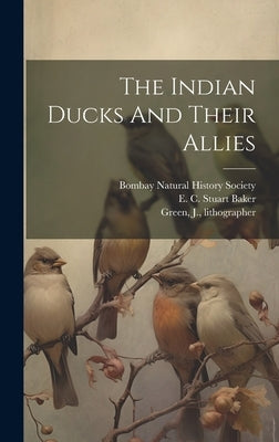 The Indian Ducks And Their Allies by Baker, E. C. Stuart (Edward Charles S.