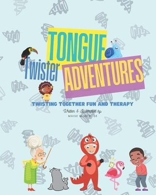 Tongue Twister Adventures: Twisting Together Fun and Therapy by Montrose, Maise