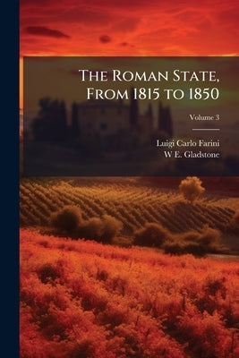 The Roman State, From 1815 to 1850; Volume 3 by Farini, Luigi Carlo