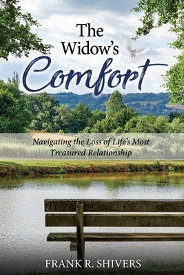 The Widows Comfort: Navigating The Loss Of Life's Most Treasured Relationship: Navigating The Loss Of Life's Most Treasured Relationship by Shivers, Frank Ray