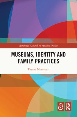 Museums, Identity and Family Practices by Moussouri, Theano