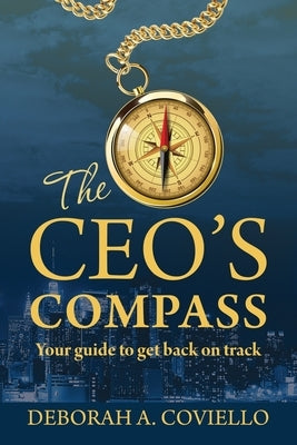 The CEO's Compass: Your guide to get back on track by Coviello, Deborah