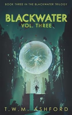 Blackwater: Vol. Three: (Book 3 in the Blackwater Trilogy) by Ashford, T. W. M.