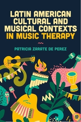 Latin American Cultural and Musical Contexts in Music Therapy by Zarate de Perez, Patricia