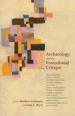Archaeology and the Postcolonial Critique by Liebmann, Matthew