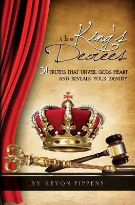 The King's Decrees: 31 Truths that Unveil God's heart and Reveals your identity. by Pippens, Kevon Q.