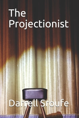 The Projectionist by Sroufe, Darrell Lynn