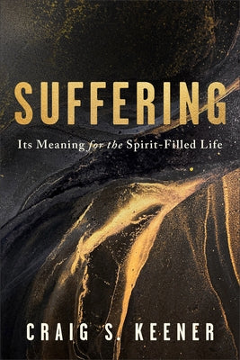 Suffering: Its Meaning for the Spirit-Filled Life by Keener, Craig S.