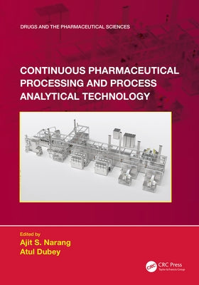 Continuous Pharmaceutical Processing and Process Analytical Technology by Narang, Ajit S.