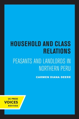 Household and Class Relations: Peasants and Landlords in Northern Peru by Deere, Carmen Diana
