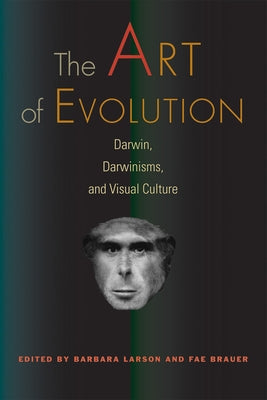 The Art of Evolution: Darwin, Darwinisms, and Visual Culture by Larson, Barbara