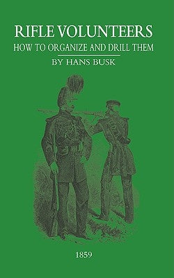 Rifle VolunteersHow to Organize and Drill Them, 1859 by Busk, M. a. Hans