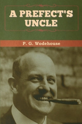 A Prefect's Uncle by Wodehouse, P. G.