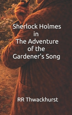 Sherlock Holmes in The Adventure of the Gardener's Song by Thwackhurst, Rr