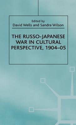 The Russo-Japanese War in Cultural Perspective, 1904-05 by Wells, D.