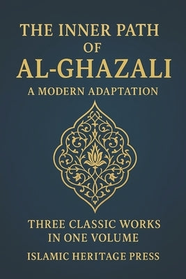 The Inner Path of Al-Ghazali: Confessions, Teachings, and The Alchemy of Happiness by Heritage Presss, Islamic