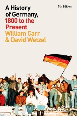 A History of Germany, 1800 to the Present by Carr, William