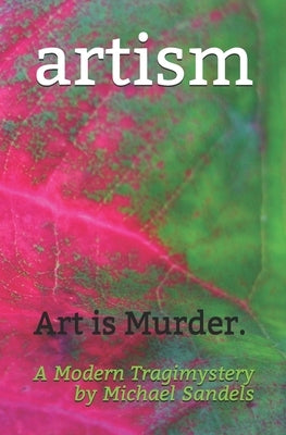 artism: Art is Murder. A Modern Tragimystery by Sandels, Michael