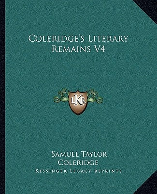 Coleridge's Literary Remains V4 by Coleridge, Samuel Taylor