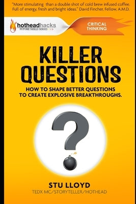 Killer Questions: How to Shape Better Questions to Create Explosive Breakthroughs by Lloyd, Stu