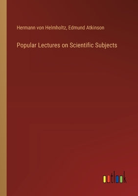 Popular Lectures on Scientific Subjects by Helmholtz, Hermann Von