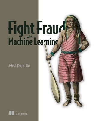 Fight Fraud with Machine Learning by Jha, Ashish Ranjan