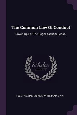 The Common Law Of Conduct: Drawn Up For The Roger Ascham School by Roger Ascham School, White Plains N. y.