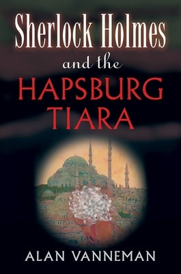 Sherlock Holmes and the Hapsburg Tiara by Vanneman, Alan