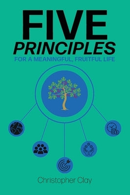 Five Principles: For a Meaningful, Fruitful Life by Clay, Christopher