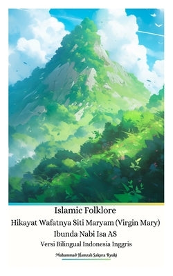 Islamic Folklore Hikayat Wafatnya Siti Maryam (Virgin Mary) Ibunda Nabi Isa AS Versi Bilingual Indonesia Inggris by Ryuki, Muhammad Hamzah Sakura