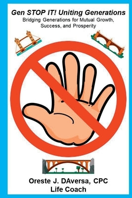 Gen STOP IT! Uniting Generations: Bridging Generations for Mutual Growth, Success, and Prosperity by Daversa, Oreste J.