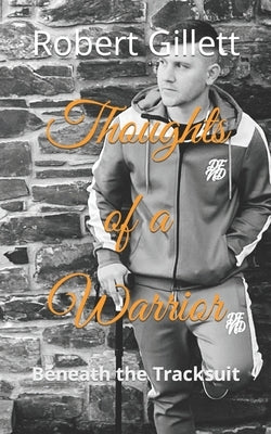 Thoughts of a Warrior: Beneath the Tracksuit by Gillett, Robert