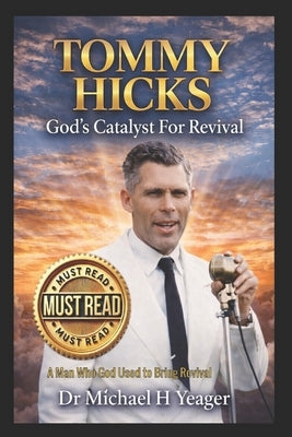 TOMMY HICKS God's Catalyst For Revival: A Man Who God Used to Bring Revival by Yeager, Michael H.