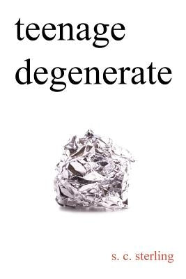 Teenage Degenerate: A Memoir that Explores the Depths of Methamphetamine and Drug Addiction by Sterling, S. C.