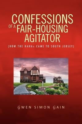Confessions of a Fair-Housing Agitator: How the Hahas Came to South Jersey by Gain, Gwen Simon