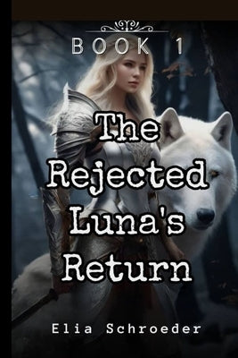 The Rejected Luna's Return by Schroeder, Elia