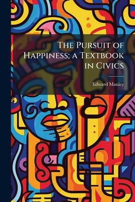The Pursuit of Happiness; a Textbook in Civics by Manley, Edward