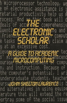 The Electronic Scholar: A Guide to Academic Microcomputing by Lawrence, John Shelton