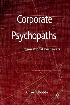 Corporate Psychopaths: Organizational Destroyers by Boddy, C.