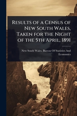Results of a Census of New South Wales, Taken for the Night of the 5th April, 1891 by New South Wales Bureau of Statistics
