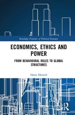 Economics, Ethics and Power: From Behavioural Rules to Global Structures by Ekstedt, Hasse
