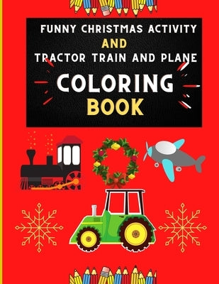 Funny Christmas activity and tractor train and plane coloring book: Funny & easy tractor, train & plane coloring book for kids, toddlers & preschooler by Vann, Alejandro
