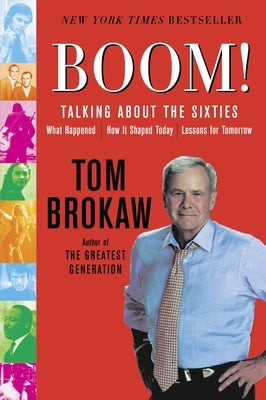 Boom!: Talking about the Sixties: What Happened, How It Shaped Today, Lessons for Tomorrow by Brokaw, Tom