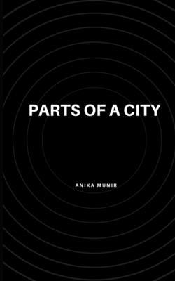 Parts of A City by Munir, Anika
