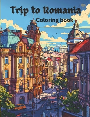 Trip to Romania coloring book: A awesome trip to romania coloring book for adults by Press, Flafy